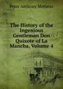 The History of the Ingenious Gentleman Don Quixote of La Mancha, Volume 4 - Peter Anthony Motteux