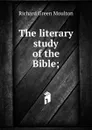 The literary study of the Bible; - Moulton Richard Green