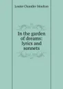 In the garden of dreams: lyrics and sonnets - Moulton Louise Chandler