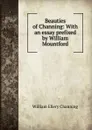 Beauties of Channing: With an essay prefixed by William Mountford - William Ellery Channing