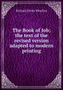 The Book of Job; the text of the revised version adapted to modern printing - Moulton Richard Green