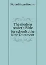 The modern reader.s Bible for schools; the New Testament - Moulton Richard Green