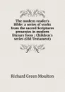 The modern reader.s Bible: a series of works from the sacred Scriptures presentes in modern literary form ; Children.s series (Old Testament) - Moulton Richard Green
