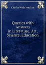 Queries with Answers in Literature, Art, Science, Education - Charles Wells Moulton