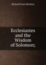 Ecclesiastes and the Wisdom of Solomon; - Moulton Richard Green