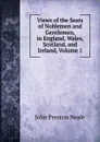 Views of the Seats of Noblemen and Gentlemen, in England, Wales, Scotland, and Ireland, Volume 1 - John Preston Neale