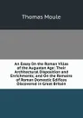 An Essay On the Roman Villas of the Augustan Age: Their Architectural Disposition and Enrichments; and On the Remains of Roman Domestic Edifices Discovered in Great Britain - Thomas Moule
