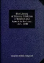 The Library of Literary Criticism of English and American Authors: 1875-1890 - Charles Wells Moulton
