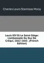 Louis XIV Et Le Saint-Siege: L.ambassade Du Duc De Crequi, 1662-1665 . (French Edition) - Charles Louis Stanislas Moüy