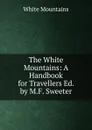 The White Mountains: A Handbook for Travellers Ed. by M.F. Sweeter. - White Mountains