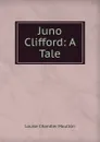 Juno Clifford: A Tale - Moulton Louise Chandler