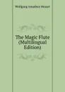 The Magic Flute (Multilingual Edition) - Wolfgang Amadeus Mozart