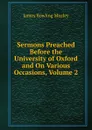 Sermons Preached Before the University of Oxford and On Various Occasions, Volume 2 - James Bowling Mozley