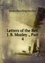 Letters of the Rev. J. B. Mozley ., Part 4 - James Bowling Mozley