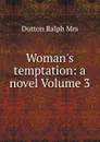 Woman.s temptation: a novel Volume 3 - Dutton Ralph Mrs