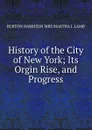 History of the City of New York; Its Orgin Rise, and Progress - BURTON HARRISON MRS.MARTHA J. LAMB