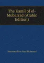 The Kamil of el-Mubarrad (Arabic Edition) - Muammad ibn Yazd Mubarrad