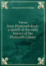 Views from Plymouth Rock; a sketch of the early history of the Plymouth Colony - Zachariah Atwell Mudge