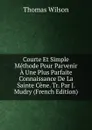 Courte Et Simple Methode Pour Parvenir A Une Plus Parfaite Connaissance De La Sainte Cene. Tr. Par J. Mudry (French Edition) - Thomas Wilson