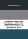 The Felonry of New South Wales: Being a Faithful Picture of the Real Romance of Life in Botany Bay. with Anecdotes of Botany Bay Society - James Mudie