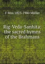 Rig-Veda-Sanhita: the sacred hymns of the Brahmans - F Max 1823-1900 Muller