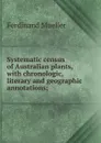 Systematic census of Australian plants, with chronologic, literary and geographic annotations; - Ferdinand Mueller