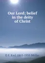 Our Lord; belief in the deity of Christ - E F. Karl 1863-1935 Müller