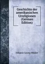 Geschichte der amerikanischen Urreligionen (German Edition) - Johann Georg Müller