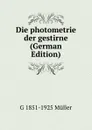 Die photometrie der gestirne (German Edition) - G 1851-1925 Müller