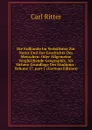 Die Erdkunde Im Verhaltniss Zur Natur Und Zur Geschichte Des Menschen: Oder Allgemeine Vergleichende Geographie, Als Sichere Grundlage Des Studiums . Volume 17,.part 1 (German Edition) - Carl Ritter