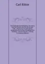 Die Erdkunde Im Verhaltniss Zur Natur Und Zur Geschichte Des Menschen: Oder, Allgemeine Vergleichende Geographie Als Sichere Grundlage Des Studiums . Wissenschaften, Volume 16 (German Edition) - Carl Ritter