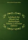 Lehrbuch Der Physik Und Meteorologie, Volume 2 (German Edition) - Johann Heinrich Jakob Müller