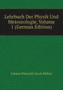 Lehrbuch Der Physik Und Meteorologie, Volume 1 (German Edition) - Johann Heinrich Jacob Müller