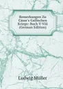 Bemerkungen Zu Casar.s Gallischen Kriege: Buch V-Viii (German Edition) - Ludwig Müller