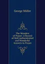 The Wonders of Prayer: A Record of Well Authenticated and Wonderful Answers to Prayer - George Müller