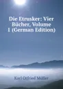 Die Etrusker: Vier Bucher, Volume 1 (German Edition) - Müller Karl Otfried