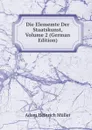 Die Elememte Der Staatskunst, Volume 2 (German Edition) - Adam Heinrich Müller