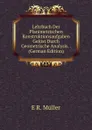 Lehrbuch Der Planimetrischen Konstruktionsaufgaben Gelost Durch Geometrische Analysis. . (German Edition) - E R. Müller