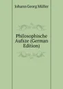 Philosophische Aufsze (German Edition) - Johann Georg Müller