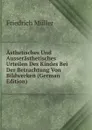 Asthetisches Und Ausserasthetisches Urteilen Des Kindes Bei Der Betrachtung Von Bildwerken (German Edition) - Friedrich Müller