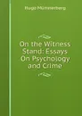 On the Witness Stand: Essays On Psychology and Crime - Hugo Münsterberg
