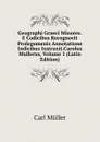 Geographi Graeci Minores.E Codicibus Recognovit Prolegomenis Annotatione Indicibus Instruxit.Carolus Mullerus, Volume 1 (Latin Edition) - Carl Müller