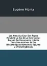 Les Arts A La Cour Des Papes Pendant Le Xve Et Le Xvie Siecle: Recueil De Documents Inedits Tires Des Archives Et Des Bibliotheques Romaines, Volume 2 (French Edition) - Eugène Müntz