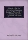 Histoire De La Litterature Grecque Jusqu.a Alexandre Le Grand, Volume 3 (French Edition) - Müller Karl Otfried