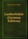 Lauberhutte (German Edition) - Johann Anton Müller