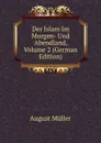 Der Islam Im Morgen- Und Abendland, Volume 2 (German Edition) - August Müller