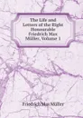 The Life and Letters of the Right Honourable Friedrich Max Muller, Volume 1 - Müller Friedrich Max