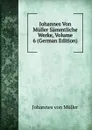 Johannes Von Muller Sammtliche Werke, Volume 6 (German Edition) - Johannes von Müller