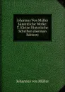 Johannes Von Muller Sammtliche Werke: T. Kleine Historische Schriften (German Edition) - Johannes von Müller