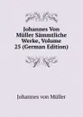 Johannes Von Muller Sammtliche Werke, Volume 25 (German Edition) - Johannes von Müller